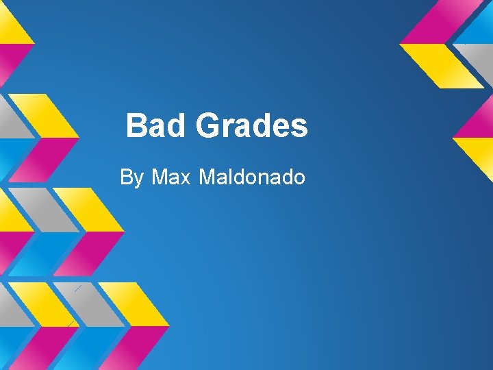 Bad Grades By Max Maldonado 