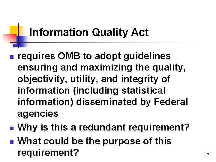 Information Quality Act n n n requires OMB to adopt guidelines ensuring and maximizing