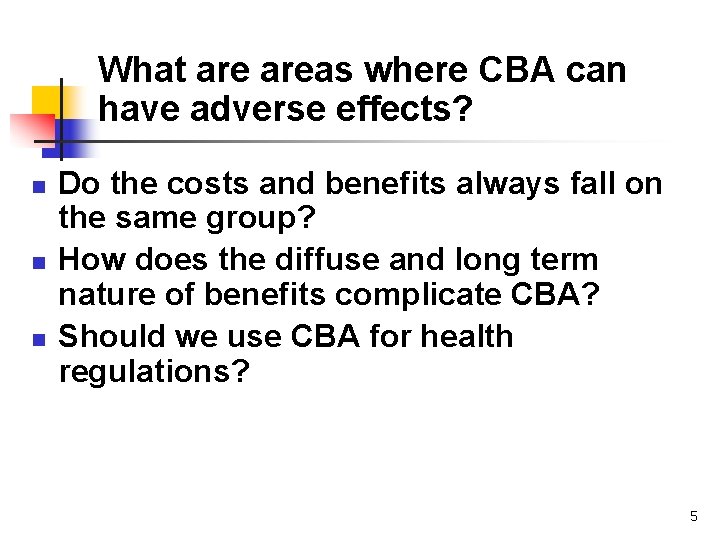 What areas where CBA can have adverse effects? n n n Do the costs