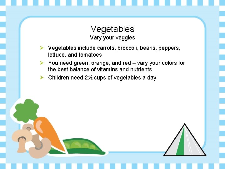 Vegetables Vary your veggies Ø Vegetables include carrots, broccoli, beans, peppers, lettuce, and tomatoes