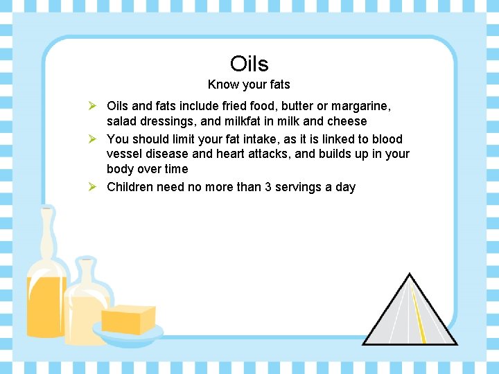 Oils Know your fats Ø Oils and fats include fried food, butter or margarine,