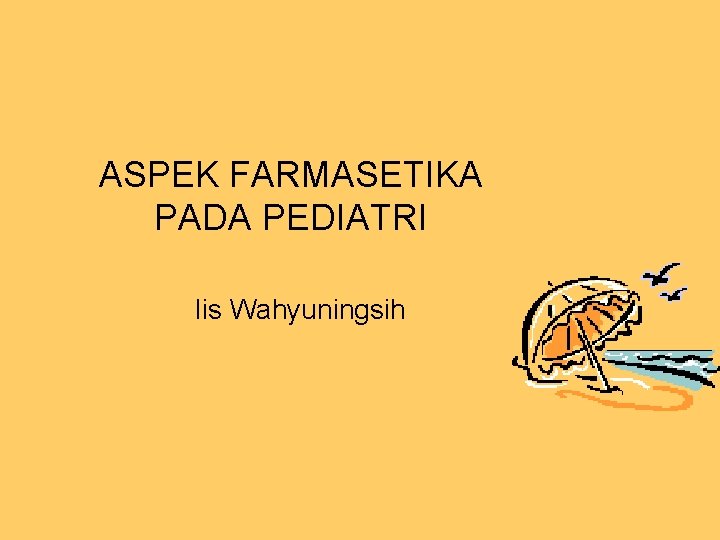 ASPEK FARMASETIKA PADA PEDIATRI Iis Wahyuningsih 