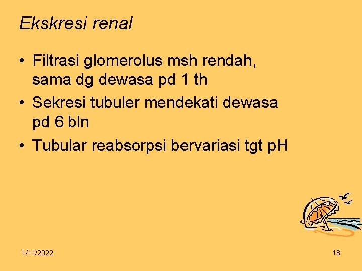 Ekskresi renal • Filtrasi glomerolus msh rendah, sama dg dewasa pd 1 th •