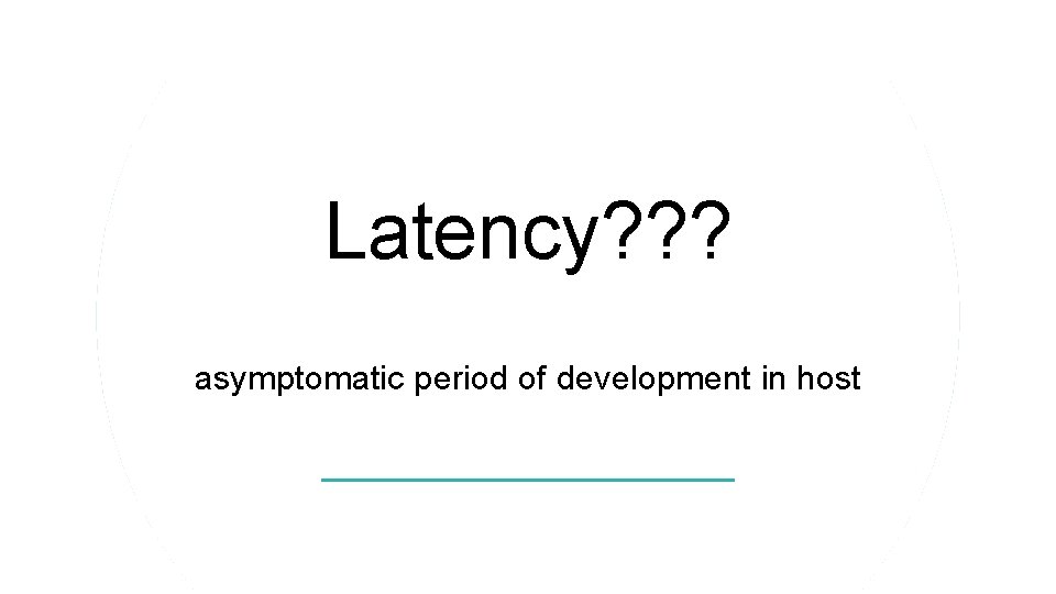 Latency? ? ? asymptomatic period of development in host 