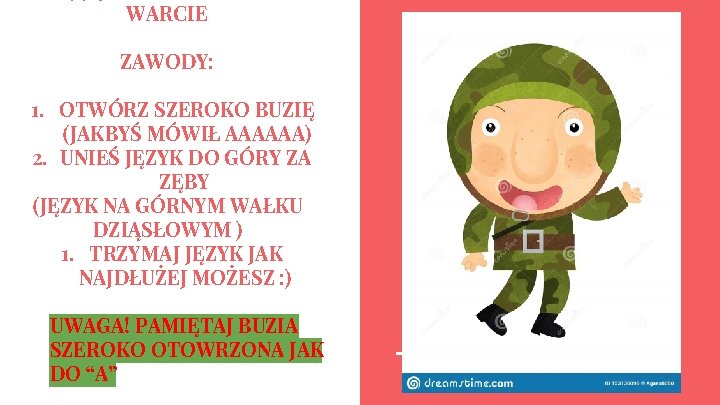 WARCIE ZAWODY: 1. OTWÓRZ SZEROKO BUZIĘ (JAKBYŚ MÓWIŁ AAAAAA) 2. UNIEŚ JĘZYK DO GÓRY