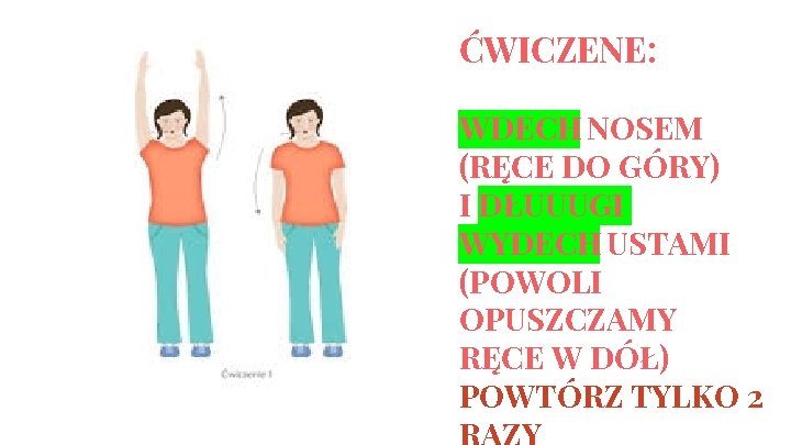 ĆWICZENE: WDECH NOSEM (RĘCE DO GÓRY) I DŁUUUGI WYDECH USTAMI (POWOLI OPUSZCZAMY RĘCE W