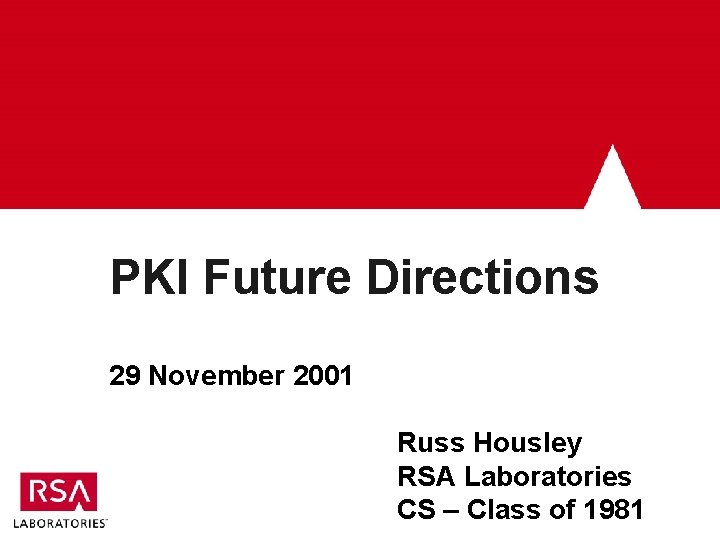 PKI Future Directions 29 November 2001 Russ Housley RSA Laboratories CS – Class of