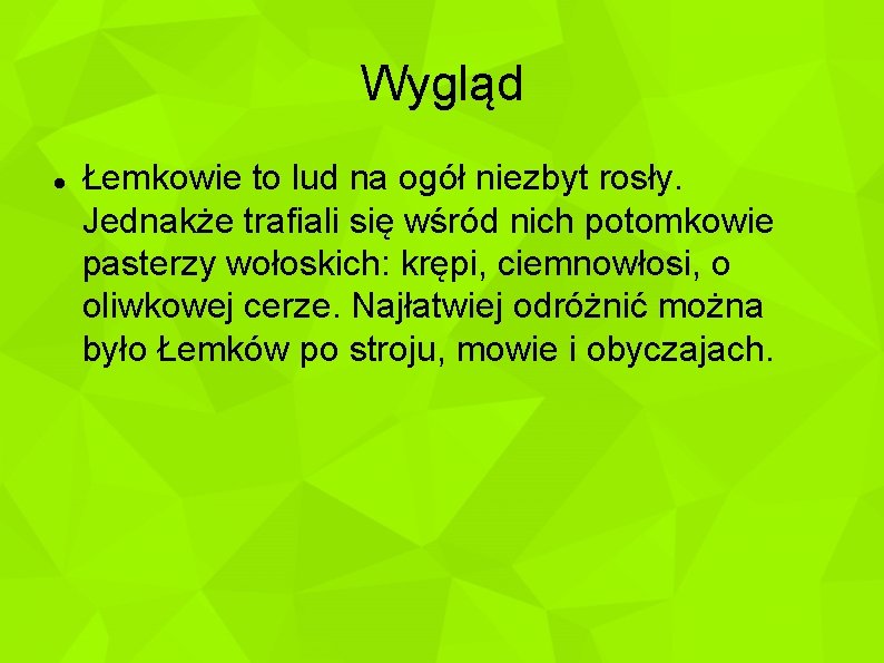 Wygląd Łemkowie to lud na ogół niezbyt rosły. Jednakże trafiali się wśród nich potomkowie