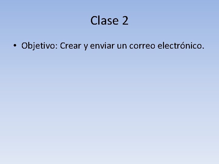 Clase 2 • Objetivo: Crear y enviar un correo electrónico. 