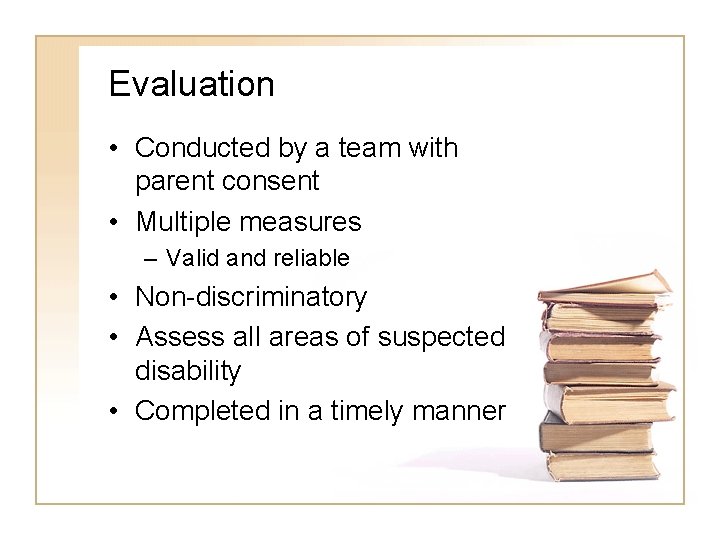Evaluation • Conducted by a team with parent consent • Multiple measures – Valid Evaluation • Conducted by a team with parent consent • Multiple measures – Valid