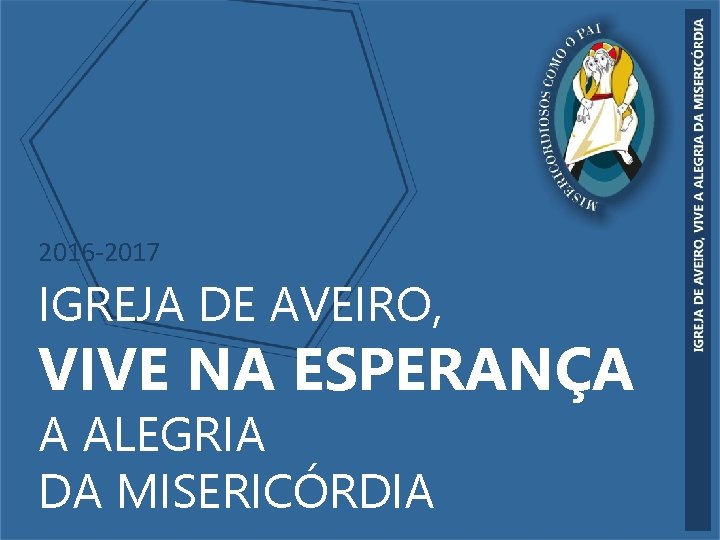 2016 -2017 IGREJA DE AVEIRO, VIVE NA ESPERANÇA A ALEGRIA DA MISERICÓRDIA 