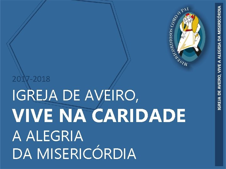 2017 -2018 IGREJA DE AVEIRO, VIVE NA CARIDADE A ALEGRIA DA MISERICÓRDIA 