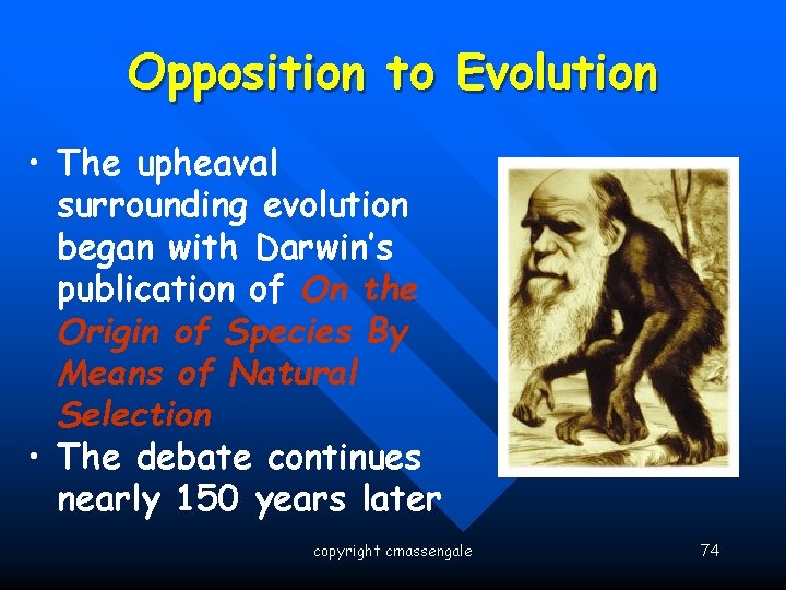 Opposition to Evolution • The upheaval surrounding evolution began with Darwin’s publication of On