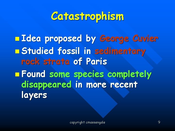 Catastrophism n Idea proposed by George Cuvier n Studied fossil in sedimentary rock strata