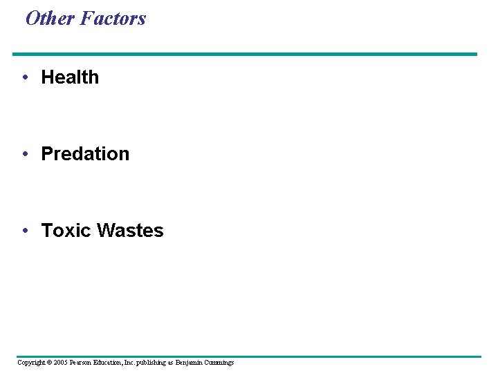 Other Factors • Health • Predation • Toxic Wastes Copyright © 2005 Pearson Education,