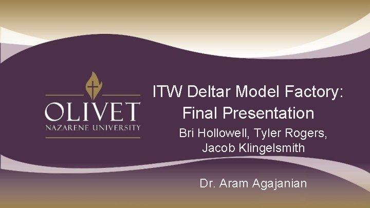 ITW Deltar Model Factory: Final Presentation Bri Hollowell, Tyler Rogers, Jacob Klingelsmith Dr. Aram