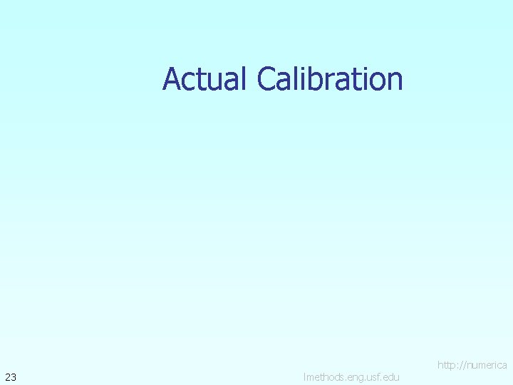 Actual Calibration 23 lmethods. eng. usf. edu http: //numerica 