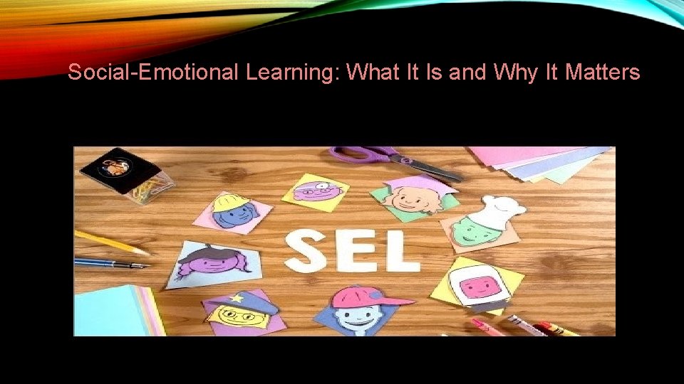 Social-Emotional Learning: What It Is and Why It Matters Social-Emotional Learning: What It Is and Why It Matters