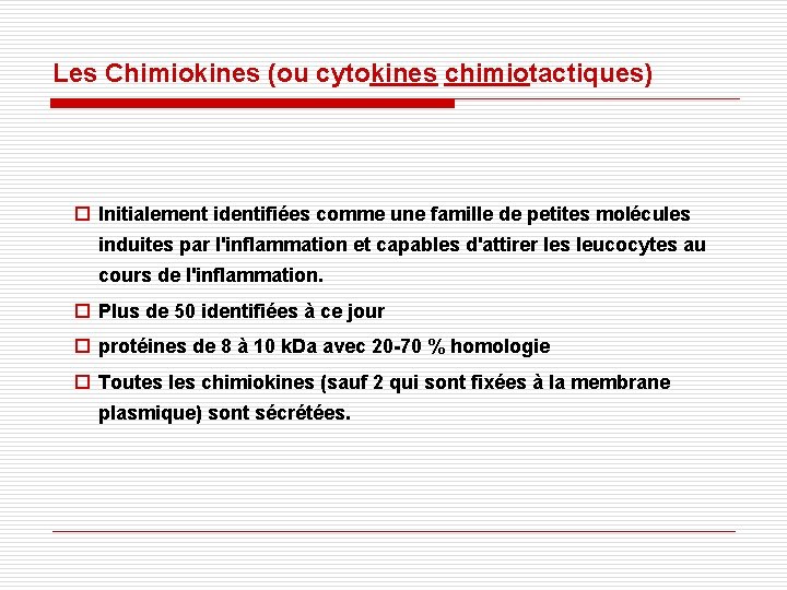 Les Chimiokines (ou cytokines chimiotactiques) o Initialement identifiées comme une famille de petites molécules Les Chimiokines (ou cytokines chimiotactiques) o Initialement identifiées comme une famille de petites molécules