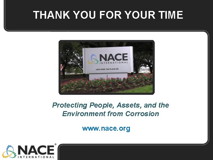 THANK YOU FOR YOUR TIME Protecting People, Assets, and the Environment from Corrosion www.