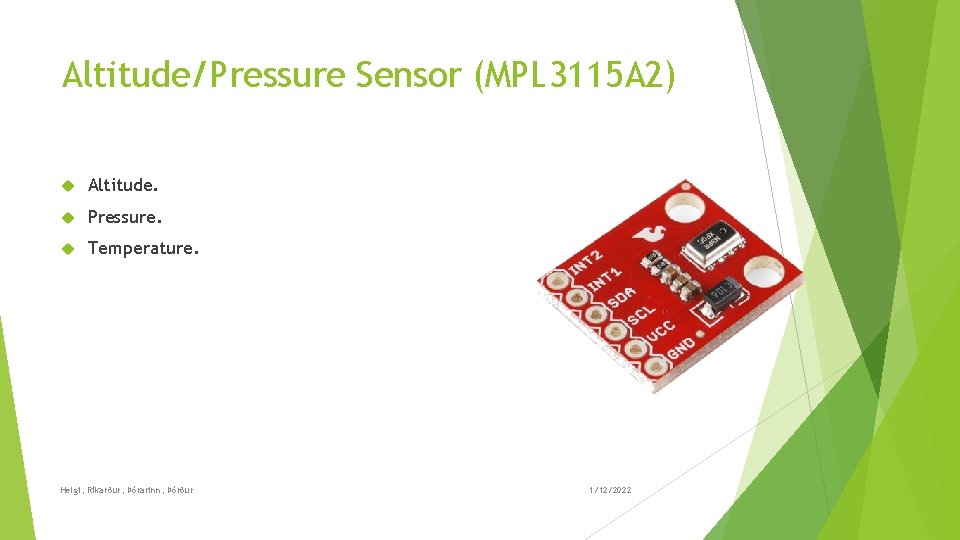 Altitude/Pressure Sensor (MPL 3115 A 2) Altitude. Pressure. Temperature. Helgi, Ríkarður, Þórarinn, Þórður 1/12/2022