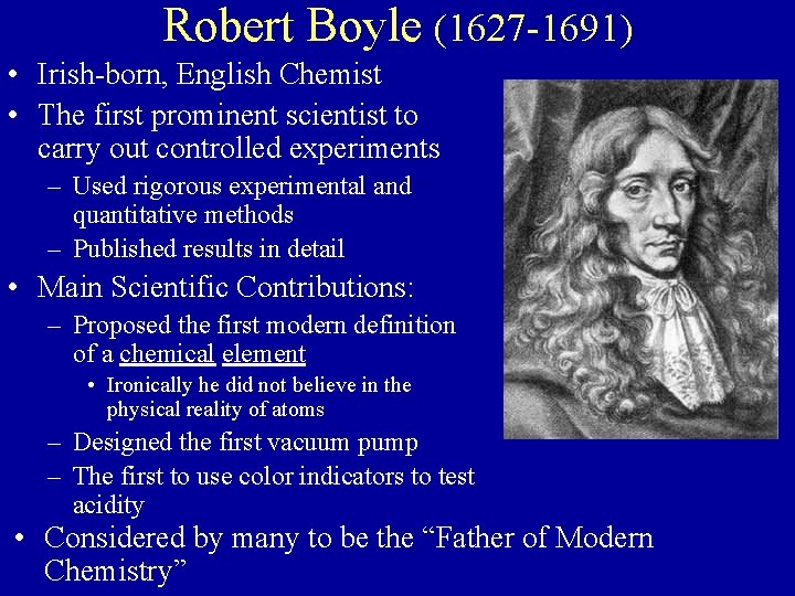 Robert Boyle (1627 -1691) • Irish-born, English Chemist • The first prominent scientist to