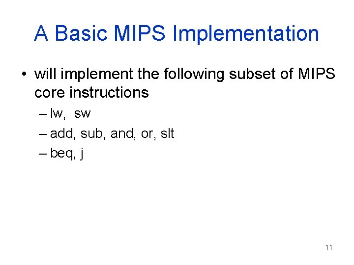 A Basic MIPS Implementation • will implement the following subset of MIPS core instructions