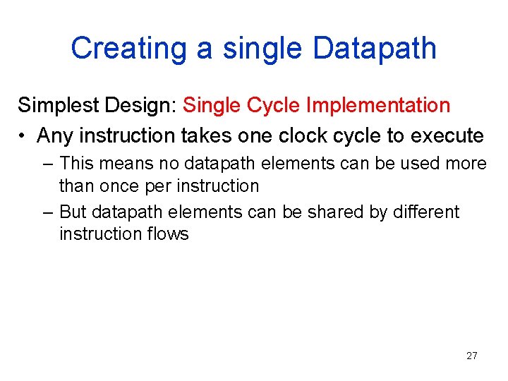 Creating a single Datapath Simplest Design: Single Cycle Implementation • Any instruction takes one
