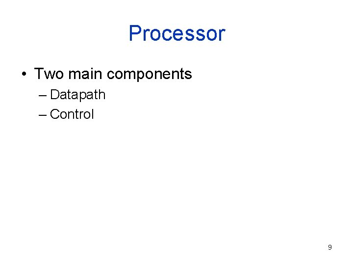 Processor • Two main components – Datapath – Control 9 