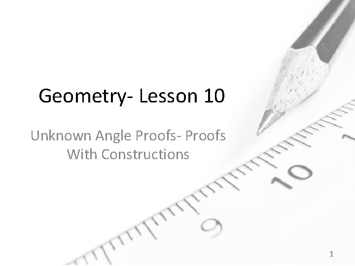 Geometry- Lesson 10 Unknown Angle Proofs- Proofs With Constructions 1 