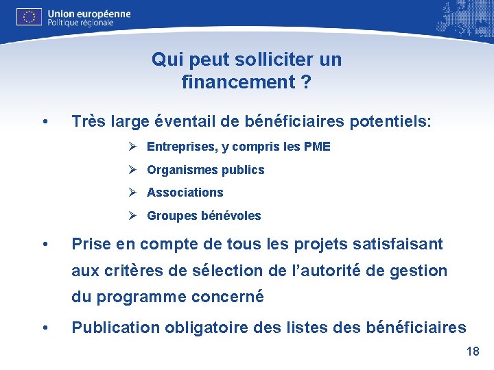 Qui peut solliciter un financement ? • Très large éventail de bénéficiaires potentiels: Ø