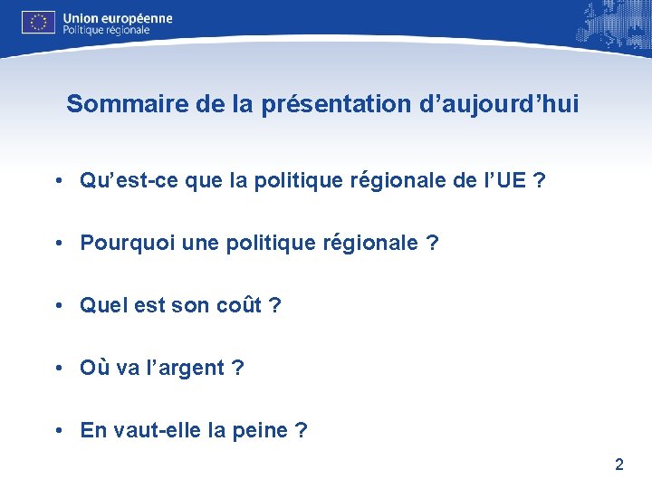 Sommaire de la présentation d’aujourd’hui • Qu’est-ce que la politique régionale de l’UE ?