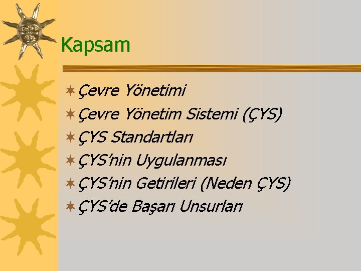 Kapsam ¬Çevre Yönetimi ¬Çevre Yönetim Sistemi (ÇYS) ¬ÇYS Standartları ¬ÇYS’nin Uygulanması ¬ÇYS’nin Getirileri (Neden