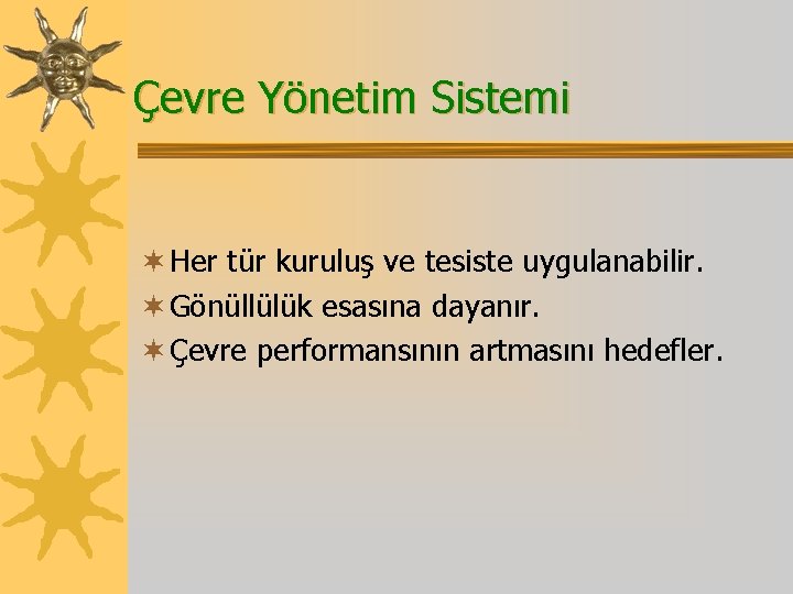 Çevre Yönetim Sistemi ¬ Her tür kuruluş ve tesiste uygulanabilir. ¬ Gönüllülük esasına dayanır.