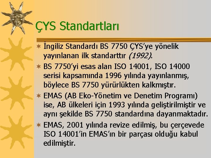 ÇYS Standartları ¬ İngiliz Standardı BS 7750 ÇYS’ye yönelik yayınlanan ilk standarttır (1992). ¬