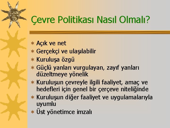 Çevre Politikası Nasıl Olmalı? ¬ Açık ve net ¬ Gerçekçi ve ulaşılabilir ¬ Kuruluşa