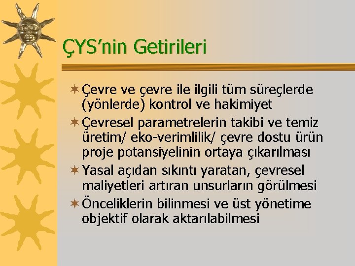 ÇYS’nin Getirileri ¬ Çevre ve çevre ilgili tüm süreçlerde (yönlerde) kontrol ve hakimiyet ¬