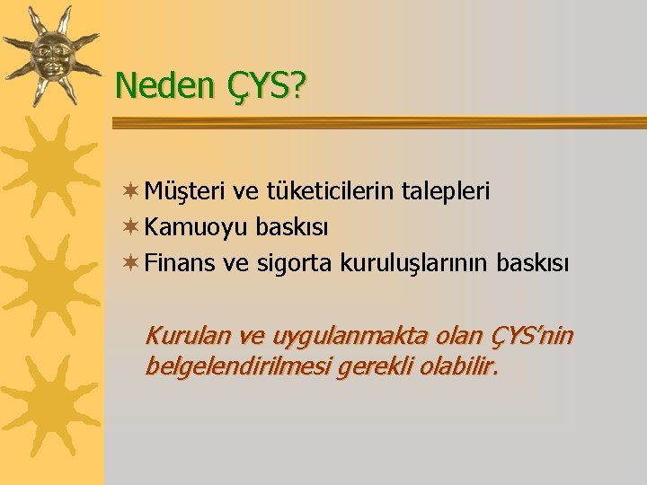 Neden ÇYS? ¬ Müşteri ve tüketicilerin talepleri ¬ Kamuoyu baskısı ¬ Finans ve sigorta