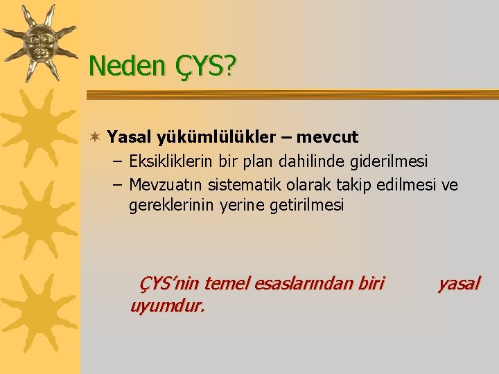 Neden ÇYS? ¬ Yasal yükümlülükler – mevcut – Eksikliklerin bir plan dahilinde giderilmesi –