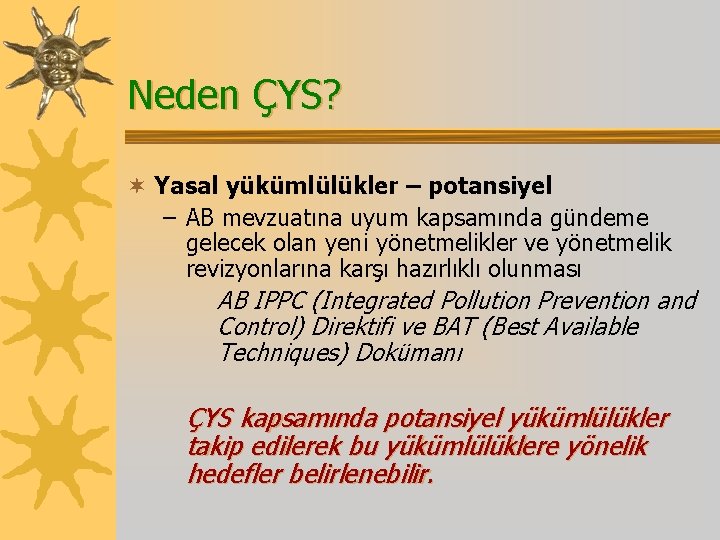 Neden ÇYS? ¬ Yasal yükümlülükler – potansiyel – AB mevzuatına uyum kapsamında gündeme gelecek