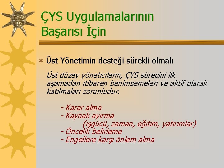 ÇYS Uygulamalarının Başarısı İçin ¬ Üst Yönetimin desteği sürekli olmalı Üst düzey yöneticilerin, ÇYS