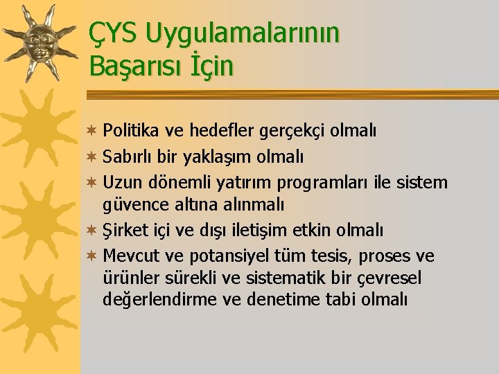 ÇYS Uygulamalarının Başarısı İçin ¬ Politika ve hedefler gerçekçi olmalı ¬ Sabırlı bir yaklaşım