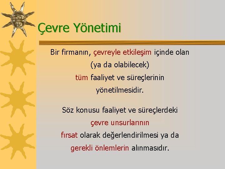 Çevre Yönetimi Bir firmanın, çevreyle etkileşim içinde olan (ya da olabilecek) tüm faaliyet ve