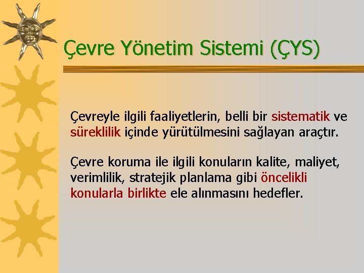 Çevre Yönetim Sistemi (ÇYS) Çevreyle ilgili faaliyetlerin, belli bir sistematik ve süreklilik içinde yürütülmesini