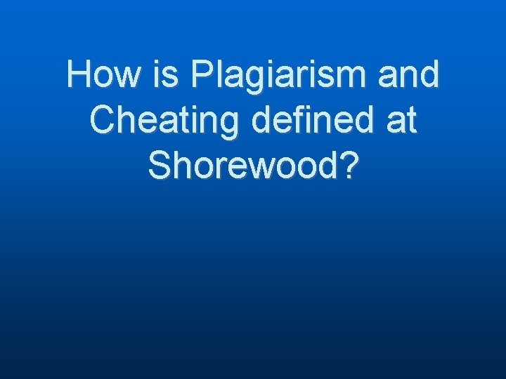 How is Plagiarism and Cheating defined at Shorewood? 