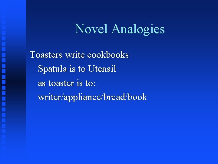 Novel Analogies Toasters write cookbooks Spatula is to Utensil as toaster is to: writer/appliance/bread/book