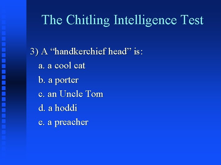 The Chitling Intelligence Test 3) A “handkerchief head” is: a. a cool cat b.