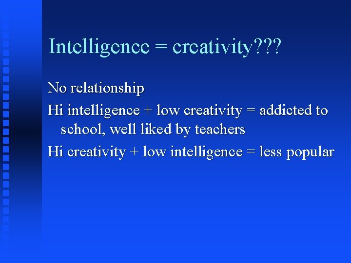 Intelligence = creativity? ? ? No relationship Hi intelligence + low creativity = addicted