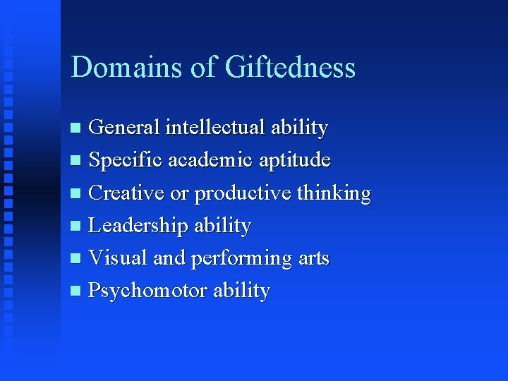 Domains of Giftedness General intellectual ability n Specific academic aptitude n Creative or productive