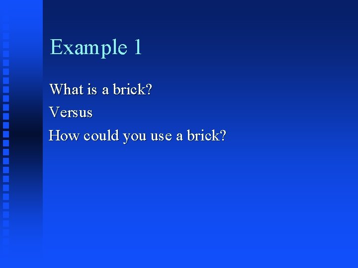 Example 1 What is a brick? Versus How could you use a brick? 